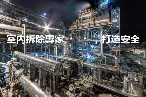 室內拆除專家，打造安全高效空間重塑